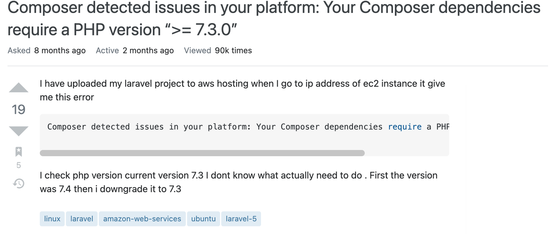 Question text reads: I have uploaded my laravel project to aws hosting when I go to ip address of ec2 instance it give me this error

Composer detected issues in your platform: Your Composer dependencies require a PHP version ">= 7.3.0".

I check php version current version 7.3 I dont know what actually need to do . First the version was 7.4 then i downgrade it to 7.3