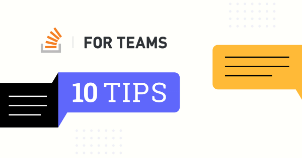 10 tips for using Stack Overflow for Teams